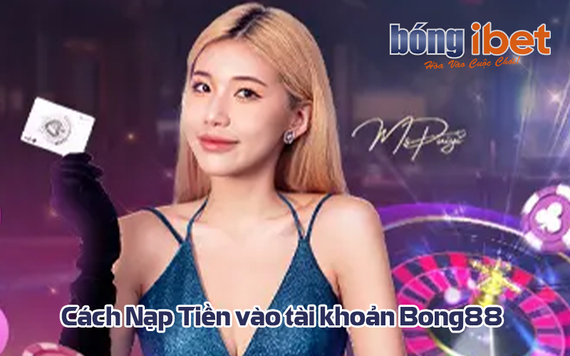 Cách Nạp Tiền vào tài khoản Bong88